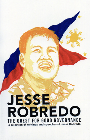 Jesse Robredo: The Quest For Good Governance by Jesse Robredo