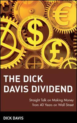 The Dick Davis Dividend: Straight Talk on Making Money from 40 Years on Wall Street by Dick Davis