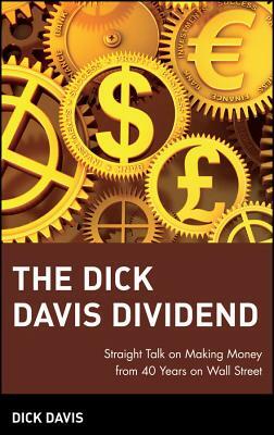 The Dick Davis Dividend: Straight Talk on Making Money from 40 Years on Wall Street by Dick Davis