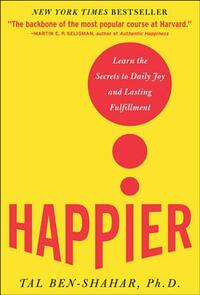 Happier: Learn the Secrets to Daily Joy and Lasting Fulfillment by Tal Ben-Shahar