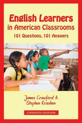 English Learners in American Classrooms: 101 Questions, 101 Answers by James Crawford, Stephen Krashen