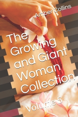 The Growing and Giant Woman Collection: Volume 5 by Amber Collins