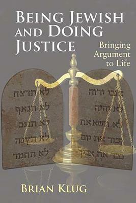 Being Jewish and Doing Justice: Bringing Argument to Life by Brian Klug