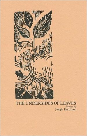The Undersides of Leaves by Joseph Hutchison