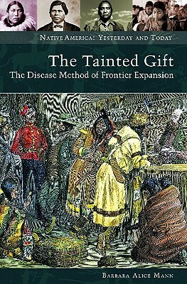 The Tainted Gift: The Disease Method of Frontier Expansion by Barbara Alice Mann