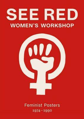 See Red Women's Workshop: Feminist Posters 1974-1990 by Prue Stevenson, Susan Mackie, Jess Baines, Anne Robinson