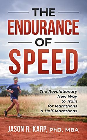 The Endurance of Speed: The Revolutionary New Way to Train for Marathons & Half-Marathons by Jason R. Karp, Jason R. Karp