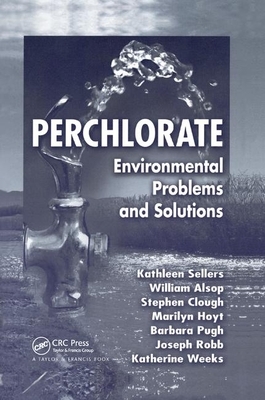 Perchlorate: Environmental Problems and Solutions by Kathleen Sellers, Katherine Weeks, William R. Alsop