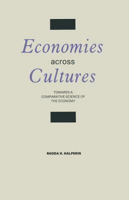 Economies Across Cultures: Towards a Comparative Science of the Economy by Rhoda H. Halperin