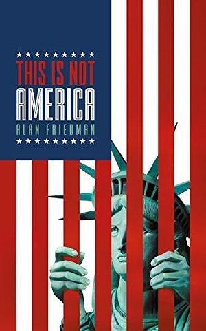This Is Not America by Alan Friedman, Alan Friedman