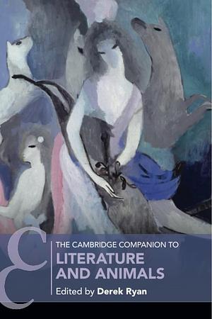 The Cambridge Companion to Literature and Animals by Derek Ryan