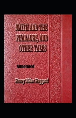 Smith and the Pharaohs, And Other Tales Anootated by H. Rider Haggard