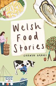 Welsh Food Stories by Carwyn Graves