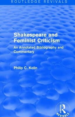 Routledge Revivals: Shakespeare and Feminist Criticism (1991): An Annotated Bibliography and Commentary by Philip C. Kolin