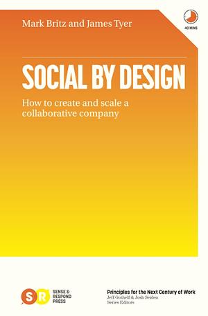 Social by Design: How to create and scale a collaborative company by Mark Britz, James Tyer