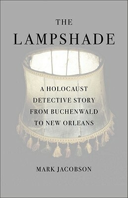 The Lampshade: A Holocaust Detective Story from Buchenwald to New Orleans by Mark Jacobson