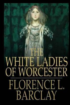 The White Ladies of Worcester by Florence L. Barclay