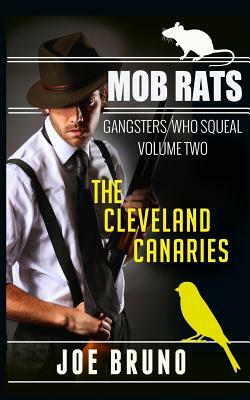 Mob Rats: Gangsters Who Squeal: The Cleveland Canaries by Joe Bruno