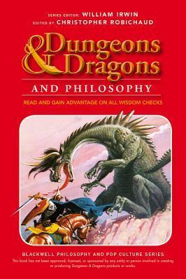 Dungeons and Dragons and Philosophy: Read and Gain Advantage on All Wisdom Checks by Christopher Robichaud, William Irwin