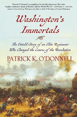 Washington's Immortals: The Untold Story of an Elite Regiment Who Changed the Course of the Revolution by Patrick K. O'Donnell