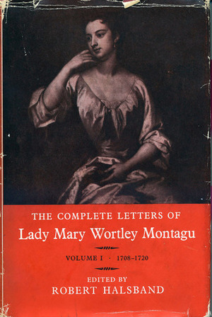 The Complete Letters of Lady Mary Wortley Montagu: Vol 1: 1708-20 by Robert Halsband, Mary Wortley Montagu