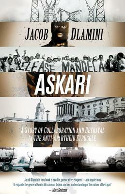 Askari: A Story of Collaboration and Betrayal in the Anti-Apartheid Struggle by Jacob Dlamini