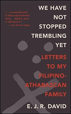 We Have Not Stopped Trembling Yet: Letters to My Filipino-Athabascan Family by E.J.R. David