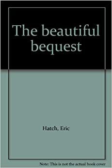 The Beautiful Bequest by Eric Hatch