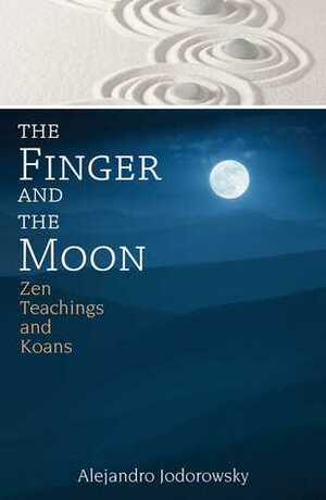 The Finger and the Moon: Zen Teachings and Koans by Alejandro Jodorowsky