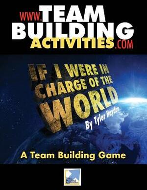 If I Were in Charge of the World ...: A Team Building Game by Tyler Hayden