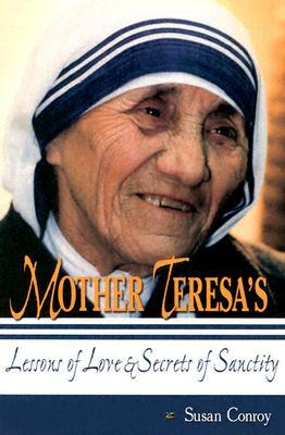 Mother Teresa's Lessons of Love & Secrets of Sanctity by Susan Conroy