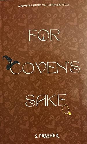 For Coven's Sake by S. Frasher
