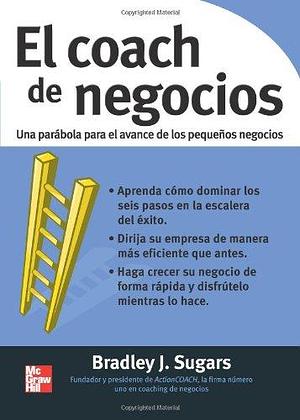 El coach de negocios: Una parábola para el avance de los pequeños negocios by Bradley J. Sugars, Bradley J. Sugars