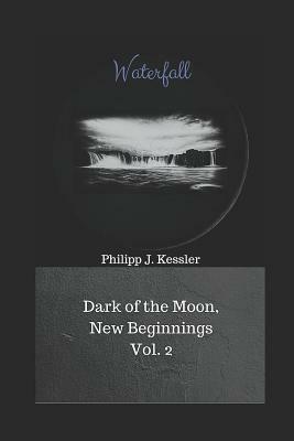 Waterfall: Dark of the Moon, New Beginnings Vol. 2 by Philipp J. Kessler