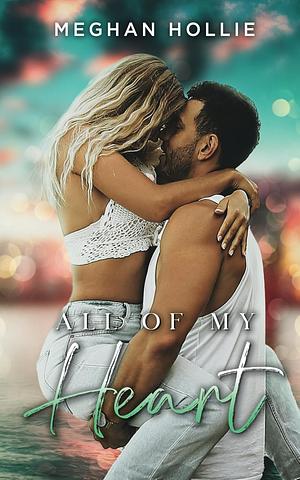 All Of My Heart by Meghan Hollie