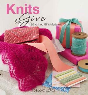 Knits to Give: 30 Knitted Gifts Made with Love by Debbie Bliss