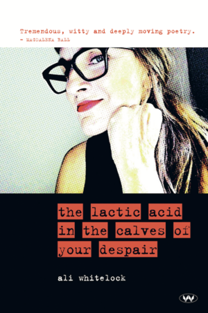 The Lactic Acid in the Calves of Your Despair by Ali Whitelock