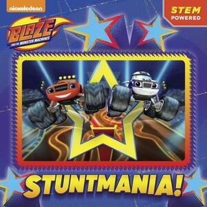 Stuntmania! (Blaze and the Monster Machines) by Mary Tillworth