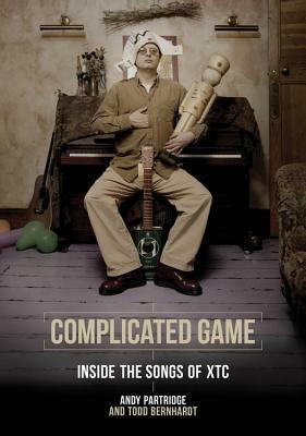 Complicated Game: Inside the Songs of XTC by Andy Partridge, Todd Bernhardt