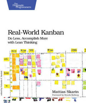 Real-World Kanban: Do Less, Accomplish More with Lean Thinking by Mattias Skarin