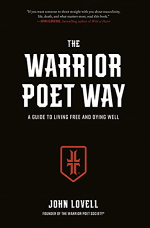 The Warrior Poet Way: A Guide to Living Free and Dying Well by John Lovell