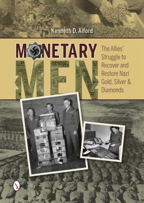 Monetary Men: The Allies' Struggle to Recover and Restore Nazi Gold, Silver, and Diamonds by Kenneth D. Alford