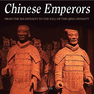 Chinese Emperors: From The Xia Dynasty to the Fall of the Qing Dynasty by Ma Yan