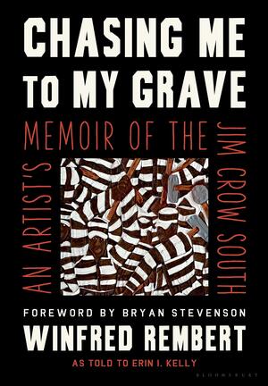 Chasing Me to My Grave: An Artist's Memoir of the Jim Crow South by Erin I. Kelly, Winfred Rembert