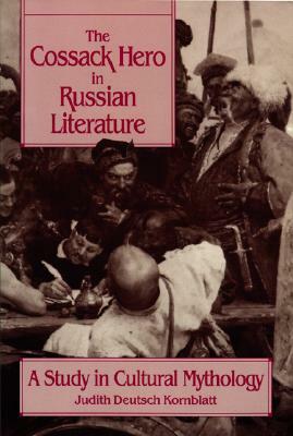 The Cossack Hero in Russian Literature: A Study in Cultural Mythology by Judith Deutsch Kornblatt