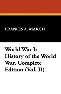 World War I: History of the World War, Complete Edition (Vol. II) by Francis a. March