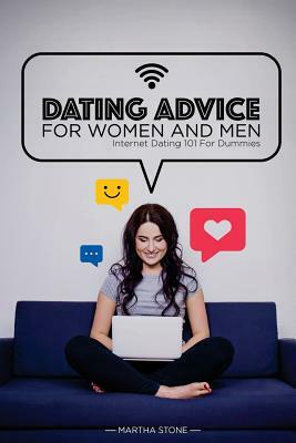 Dating Advice for Women and Men - Learn About Free Online Dating: Internet Dating 101 For Dummies by Martha Stone