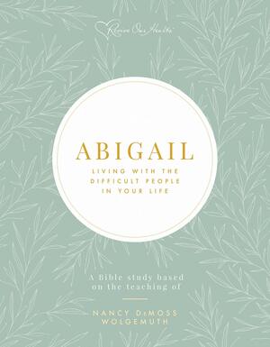 Abigail: Living with the Difficult People in Your Life by Nancy DeMoss Wolgemuth