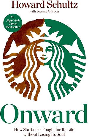 Onward: How Starbucks Fought for Its Life without Losing Its Soul by Howard Schultz