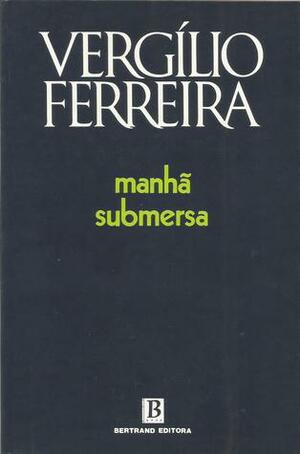 Manhã Submersa by Vergílio Ferreira